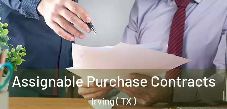  Assignable Purchase Contracts Irving ( TX )