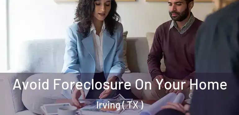  Avoid Foreclosure On Your Home Irving ( TX )