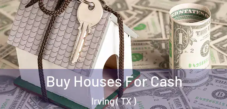  Buy Houses For Cash Irving ( TX )