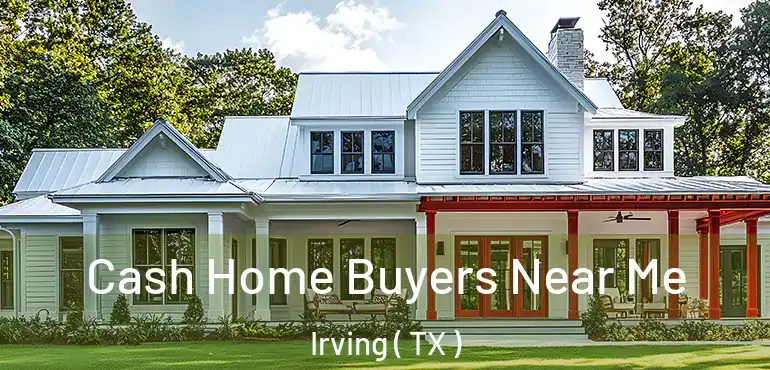  Cash Home Buyers Near Me Irving ( TX )