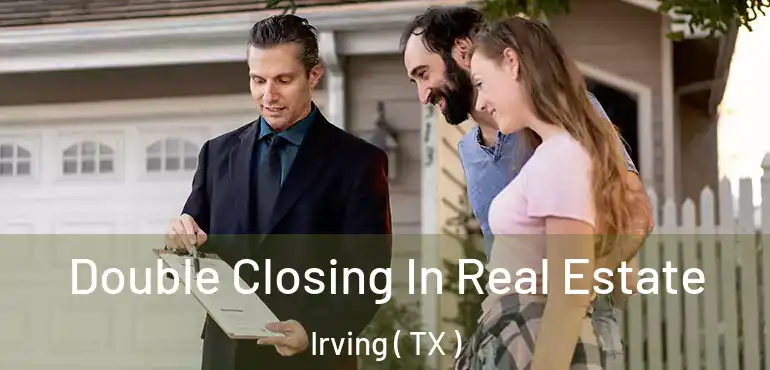  Double Closing In Real Estate Irving ( TX )