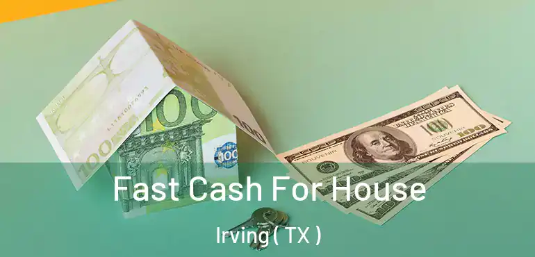  Fast Cash For House Irving ( TX )