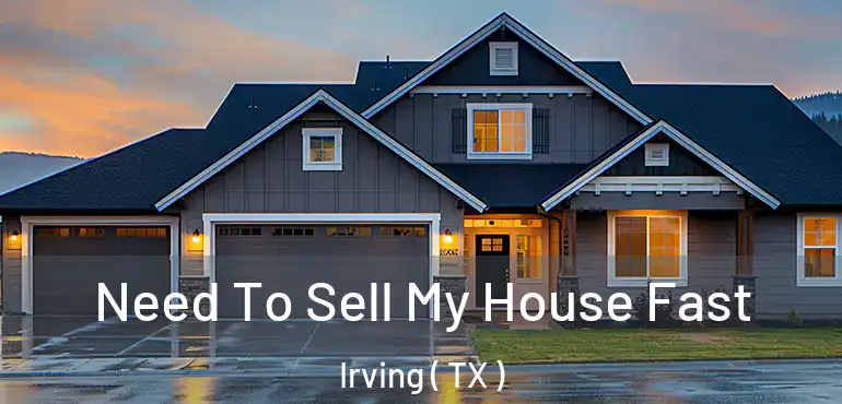  Need To Sell My House Fast Irving ( TX )