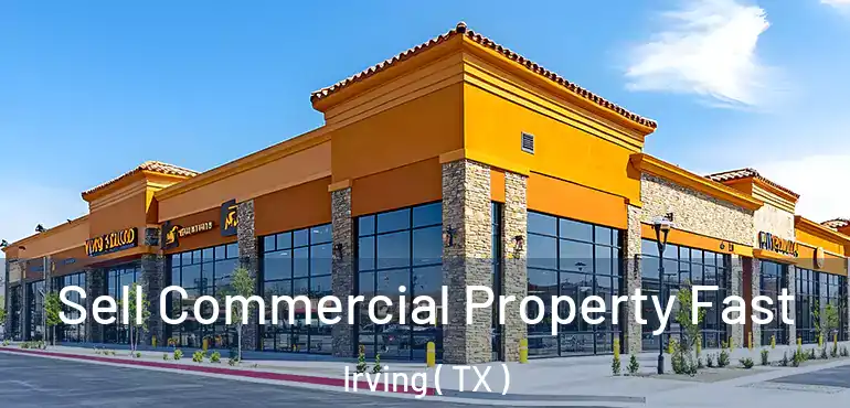  Sell Commercial Property Fast Irving ( TX )
