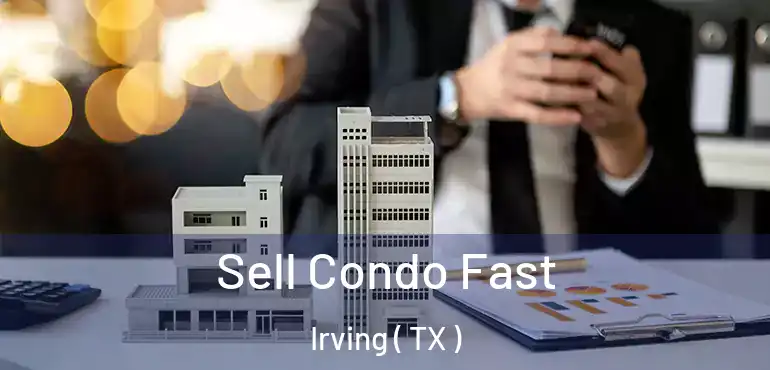  Sell Condo Fast Irving ( TX )