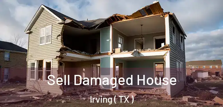  Sell Damaged House Irving ( TX )