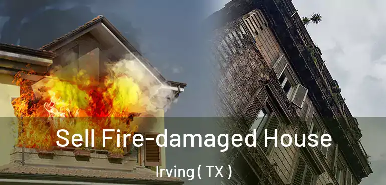  Sell Fire-damaged House Irving ( TX )
