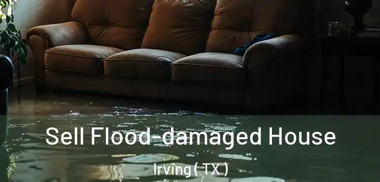  Sell Flood-damaged House Irving ( TX )