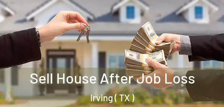  Sell House After Job Loss Irving ( TX )