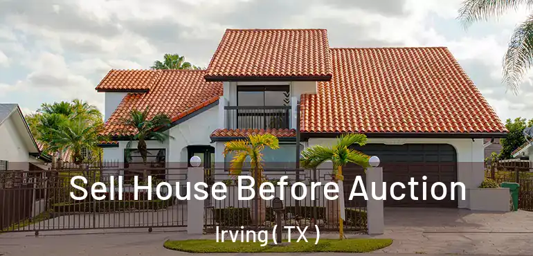 Sell House Before Auction Irving ( TX )