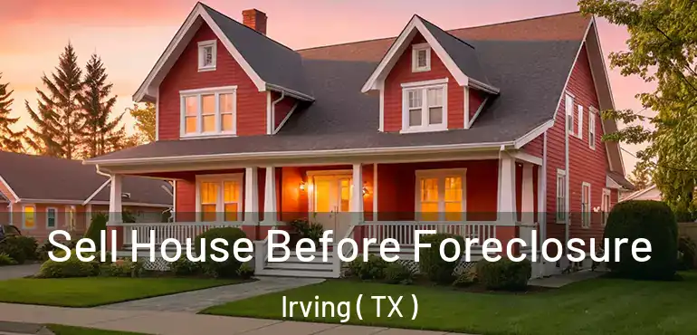  Sell House Before Foreclosure Irving ( TX )