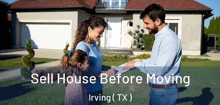  Sell House Before Moving Irving ( TX )