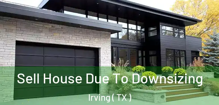  Sell House Due To Downsizing Irving ( TX )