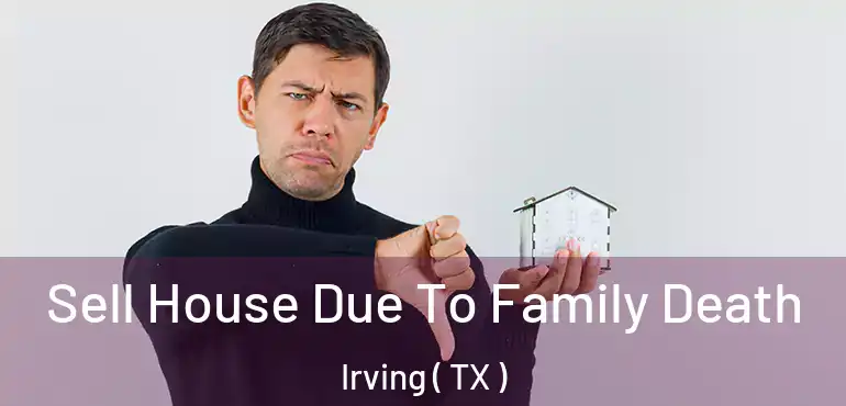  Sell House Due To Family Death Irving ( TX )