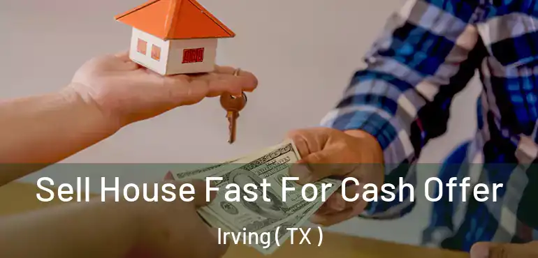 Sell House Fast For Cash Offer Irving ( TX )