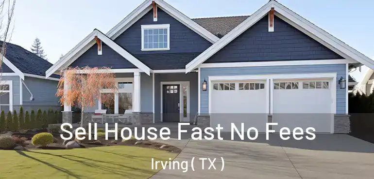  Sell House Fast No Fees Irving ( TX )
