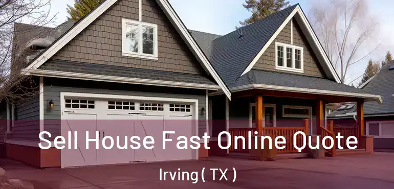  Sell House Fast Online Quote Irving ( TX )