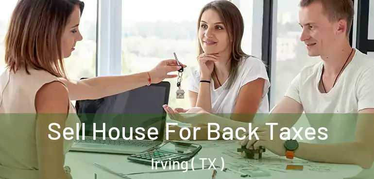  Sell House For Back Taxes Irving ( TX )