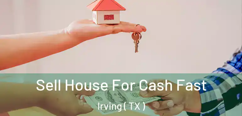  Sell House For Cash Fast Irving ( TX )