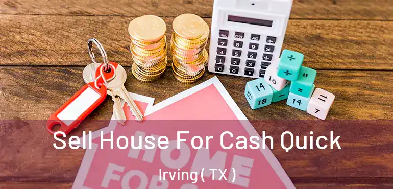  Sell House For Cash Quick Irving ( TX )