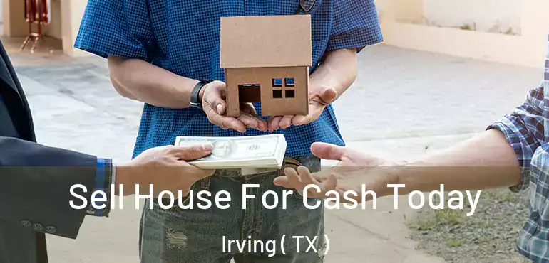  Sell House For Cash Today Irving ( TX )