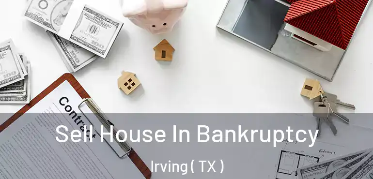  Sell House In Bankruptcy Irving ( TX )