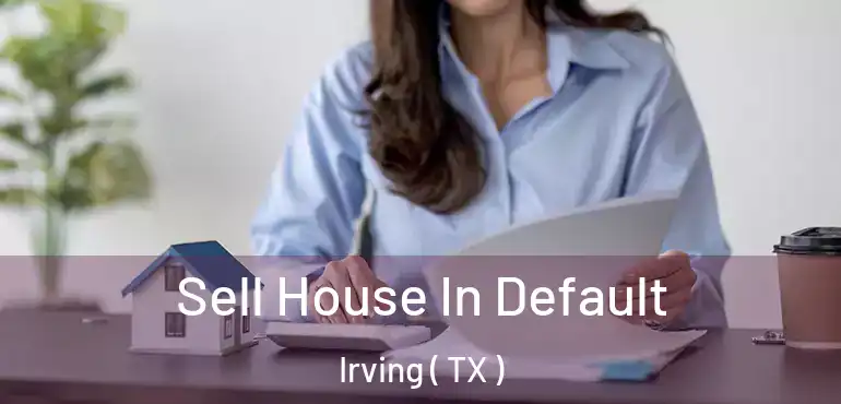  Sell House In Default Irving ( TX )