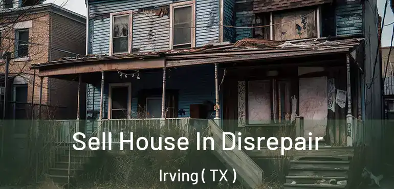  Sell House In Disrepair Irving ( TX )