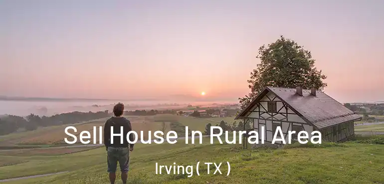  Sell House In Rural Area Irving ( TX )