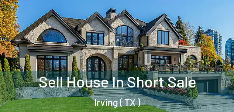  Sell House In Short Sale Irving ( TX )