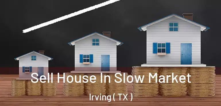  Sell House In Slow Market Irving ( TX )
