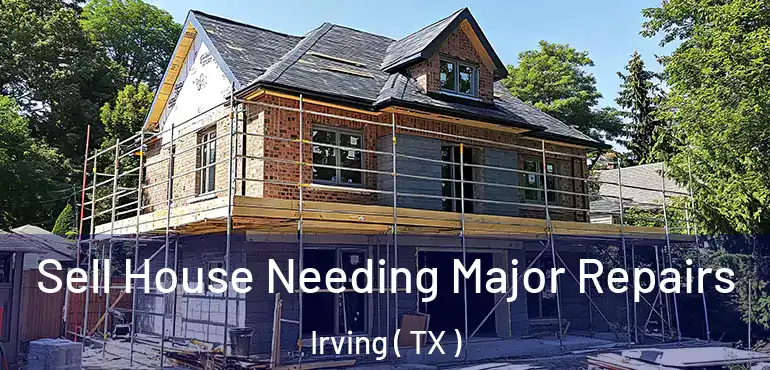  Sell House Needing Major Repairs Irving ( TX )