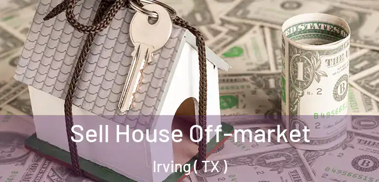  Sell House Off-market Irving ( TX )