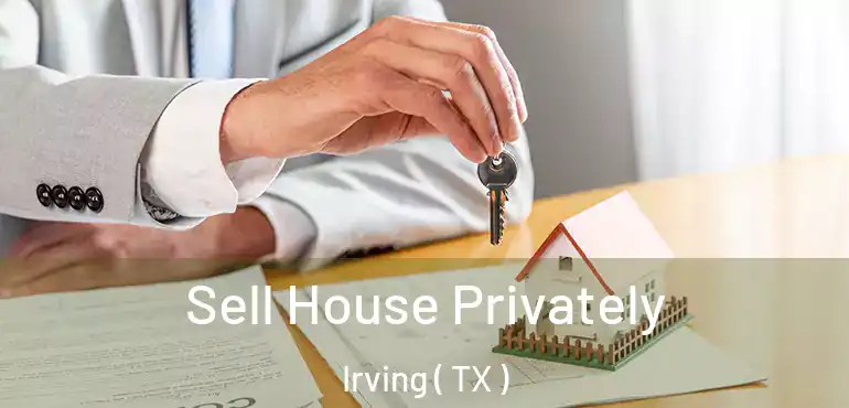  Sell House Privately Irving ( TX )