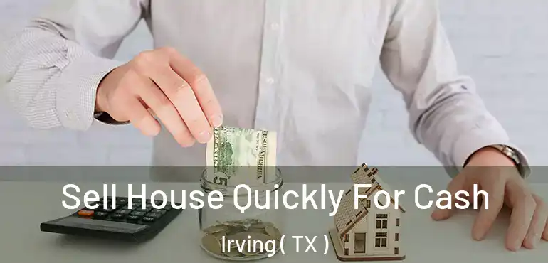  Sell House Quickly For Cash Irving ( TX )