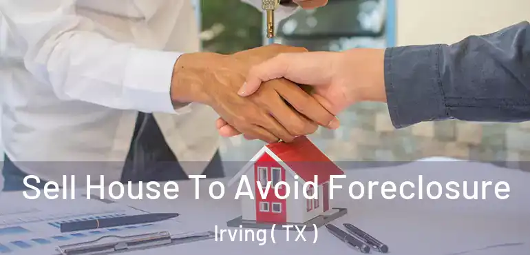  Sell House To Avoid Foreclosure Irving ( TX )