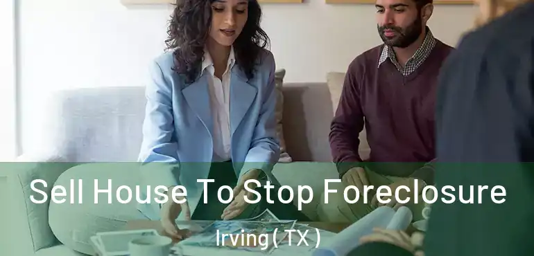  Sell House To Stop Foreclosure Irving ( TX )