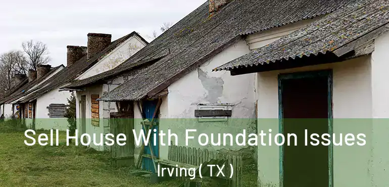  Sell House With Foundation Issues Irving ( TX )