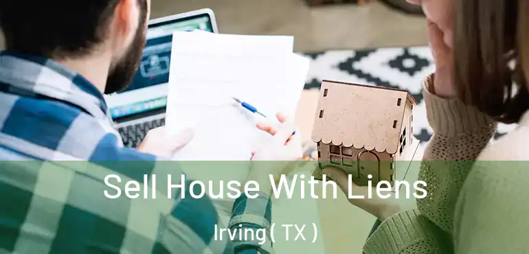  Sell House With Liens Irving ( TX )
