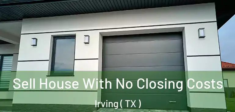  Sell House With No Closing Costs Irving ( TX )