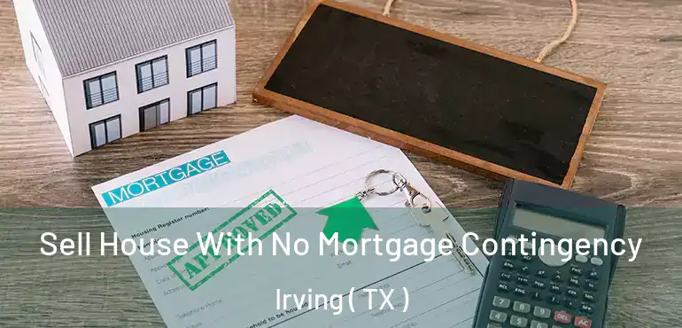  Sell House With No Mortgage Contingency Irving ( TX )