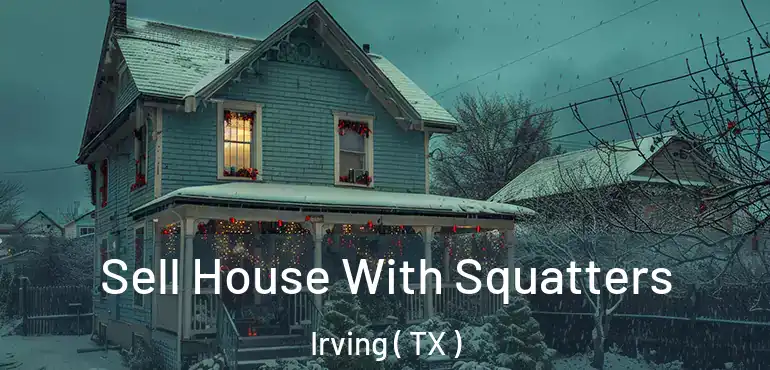  Sell House With Squatters Irving ( TX )