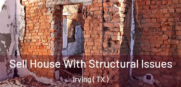  Sell House With Structural Issues Irving ( TX )