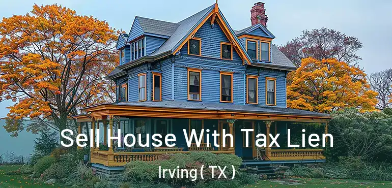  Sell House With Tax Lien Irving ( TX )