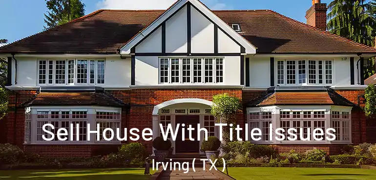  Sell House With Title Issues Irving ( TX )