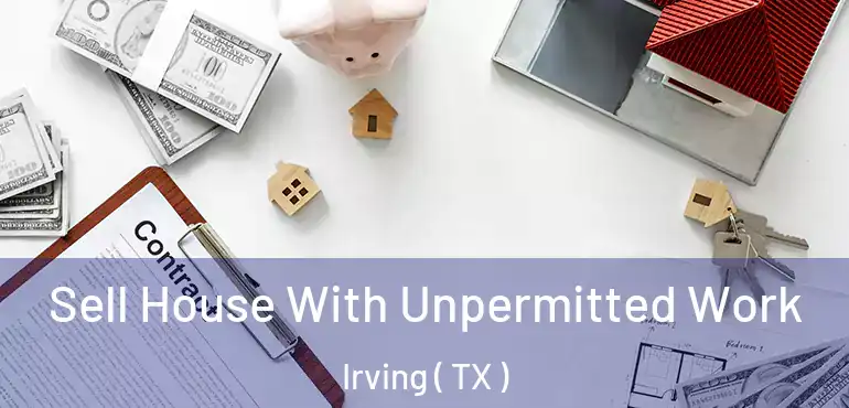  Sell House With Unpermitted Work Irving ( TX )
