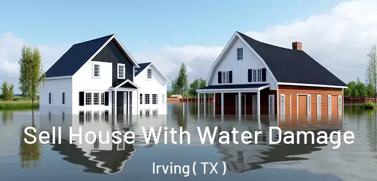  Sell House With Water Damage Irving ( TX )
