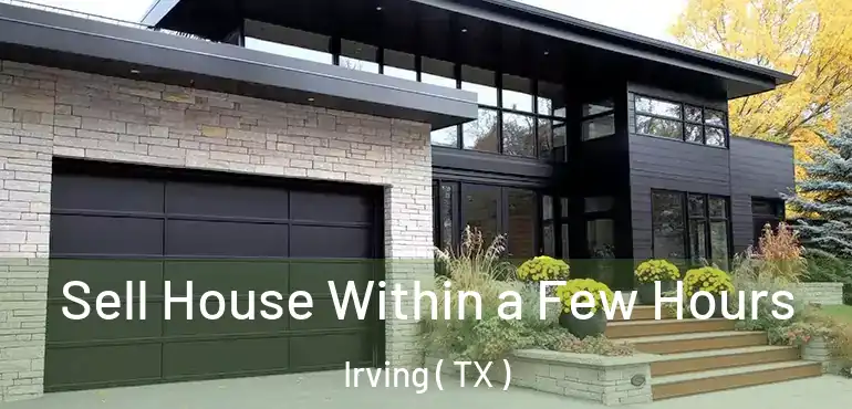Sell House Within a Few Hours Irving ( TX )