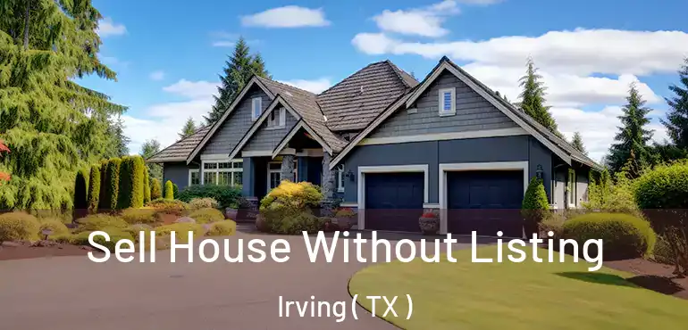  Sell House Without Listing Irving ( TX )