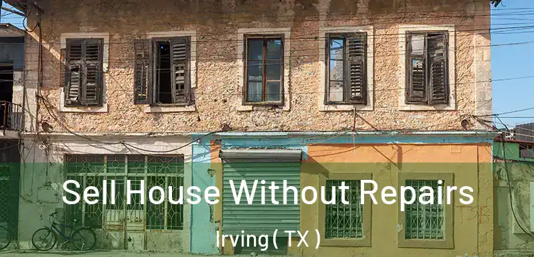  Sell House Without Repairs Irving ( TX )